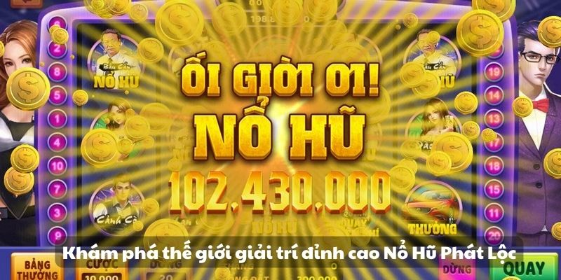 Khám phá thế giới giải trí đỉnh cao Nổ Hũ Phát Lộc